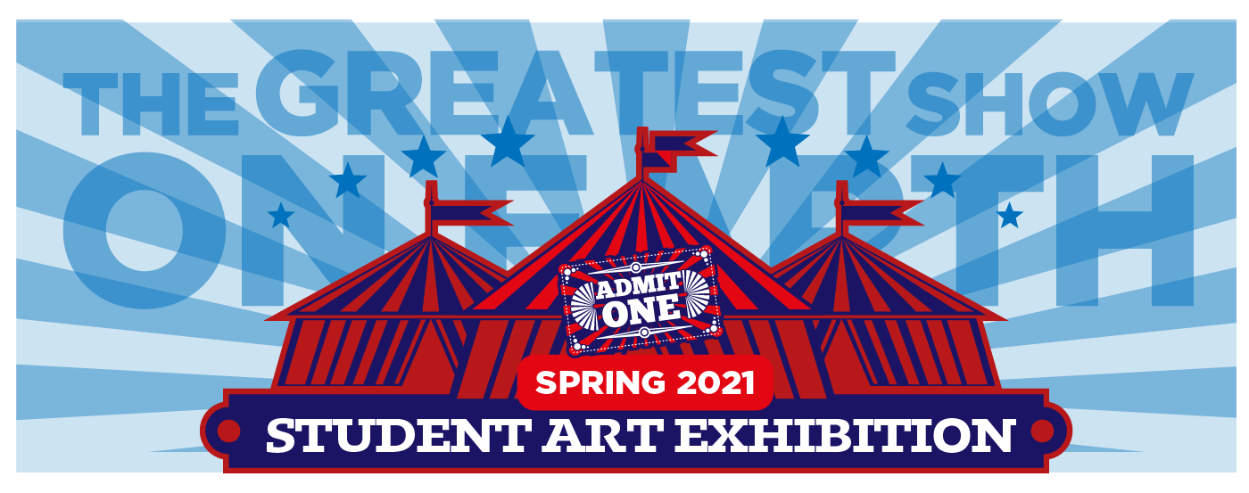 The Greatest Show on Earth - Spring 2021 Student Art Exhibition